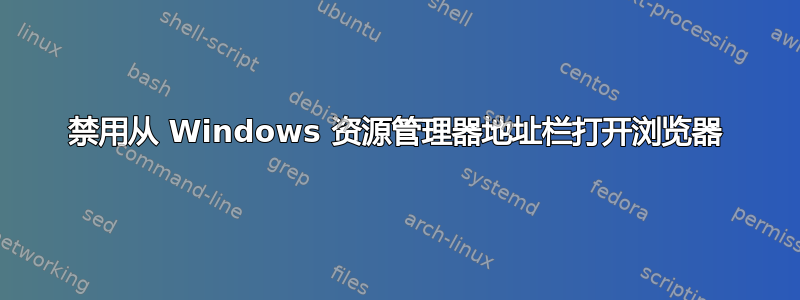 禁用从 Windows 资源管理器地址栏打开浏览器