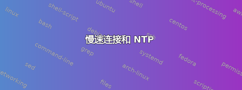 慢速连接和 NTP