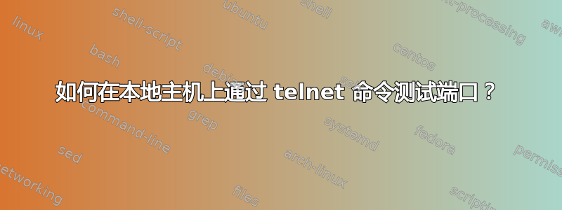 如何在本地主机上通过 telnet 命令测试端口？