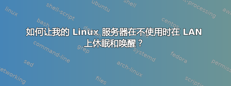 如何让我的 Linux 服务器在不使用时在 LAN 上休眠和唤醒？