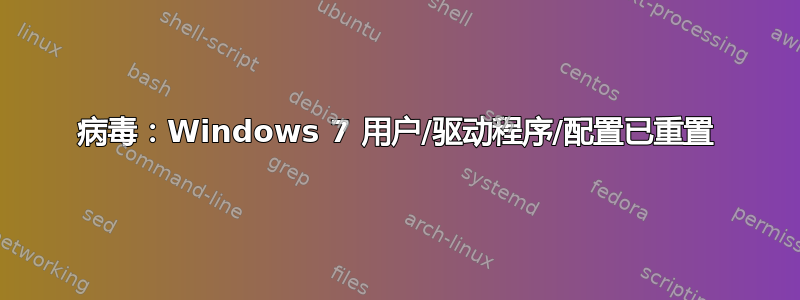 病毒：Windows 7 用户/驱动程序/配置已重置