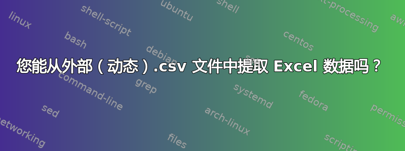 您能从外部（动态）.csv 文件中提取 Excel 数据吗？