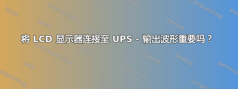 将 LCD 显示器连接至 UPS - 输出波形重要吗？