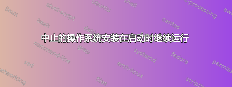 中止的操作系统安装在启动时继续运行