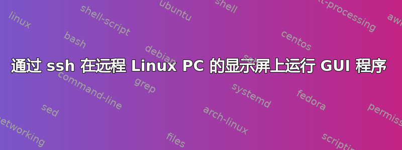 通过 ssh 在远程 Linux PC 的显示屏上运行 GUI 程序