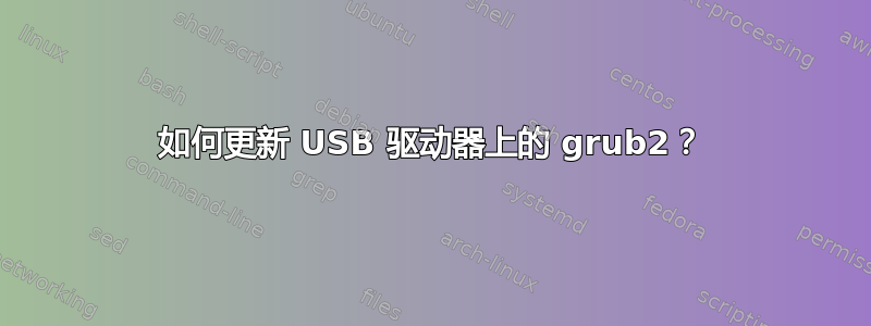 如何更新 USB 驱动器上的 grub2？