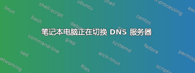 笔记本电脑正在切换 DNS 服务器