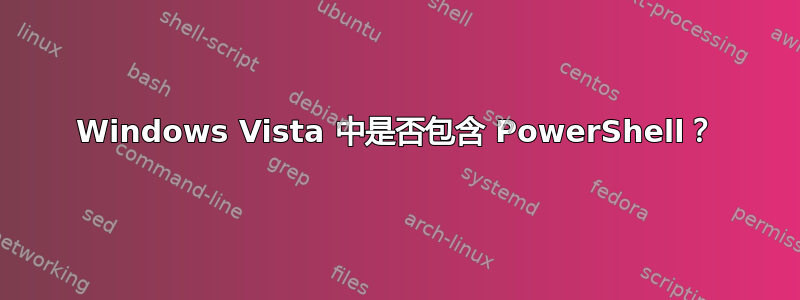 Windows Vista 中是否包含 PowerShell？