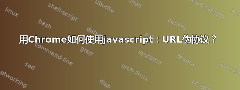 用Chrome如何使用javascript：URL伪协议？