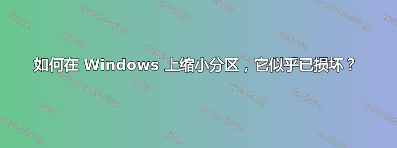 如何在 Windows 上缩小分区，它似乎已损坏？