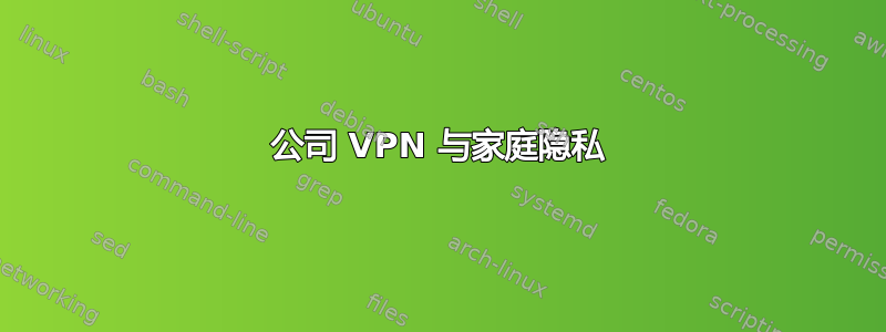 公司 VPN 与家庭隐私