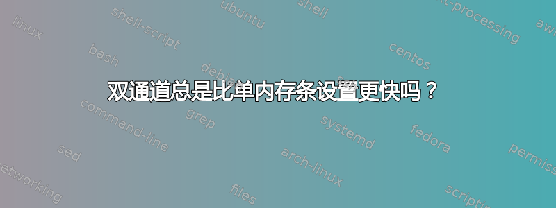 双通道总是比单内存条设置更快吗？