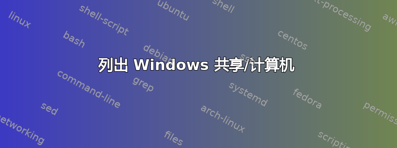 列出 Windows 共享/计算机