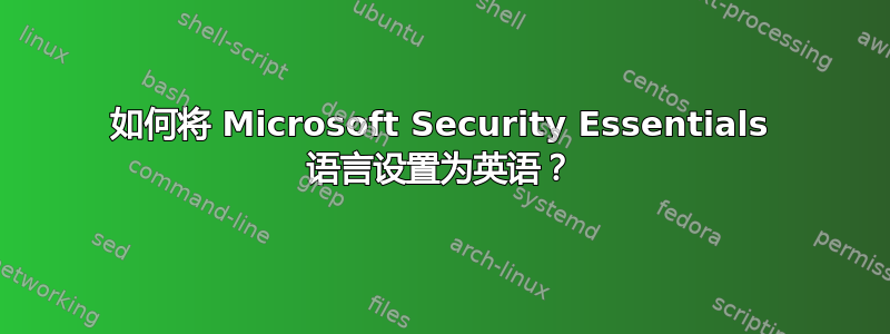 如何将 Microsoft Security Essentials 语言设置为英语？