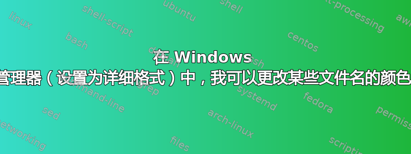 在 Windows 资源管理器（设置为详细格式）中，我可以更改某些文件名的颜色吗？