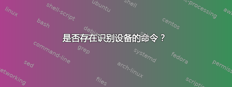 是否存在识别设备的命令？