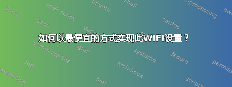 如何以最便宜的方式实现此WiFi设置？