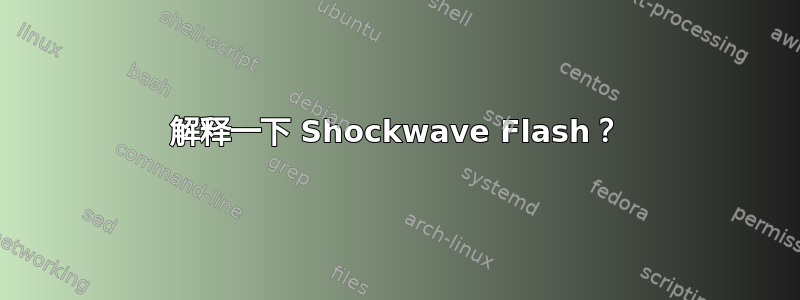 解释一下 Shockwave Flash？