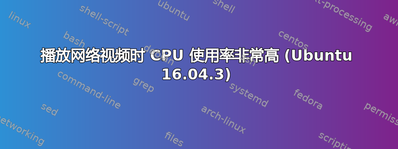 播放网络视频时 CPU 使用率非常高 (Ubuntu 16.04.3)