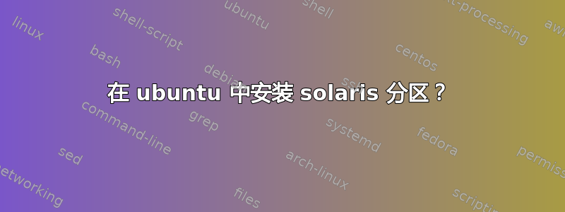 在 ubuntu 中安装 solaris 分区？