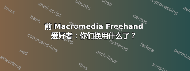 前 Macromedia Freehand 爱好者：你们换用什么了？