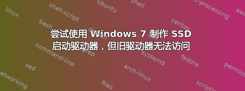 尝试使用 Windows 7 制作 SSD 启动驱动器，但旧驱动器无法访问