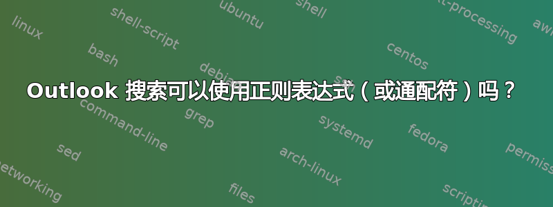 Outlook 搜索可以使用正则表达式（或通配符）吗？