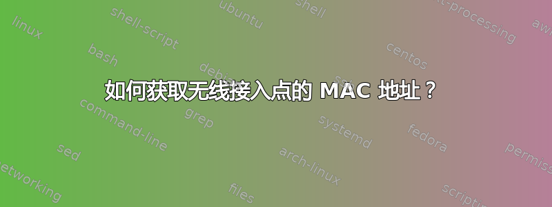 如何获取无线接入点的 MAC 地址？