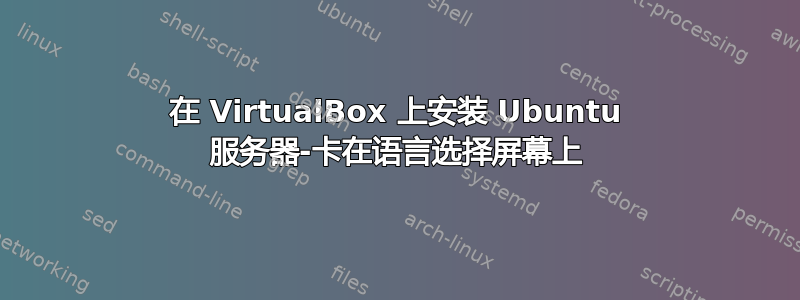 在 VirtualBox 上安装 Ubuntu 服务器-卡在语言选择屏幕上