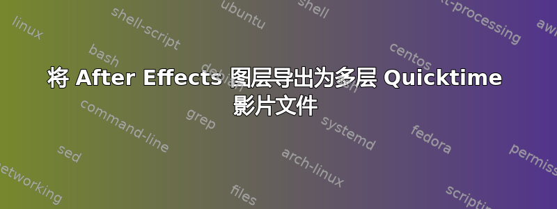 将 After Effects 图层导出为多层 Quicktime 影片文件