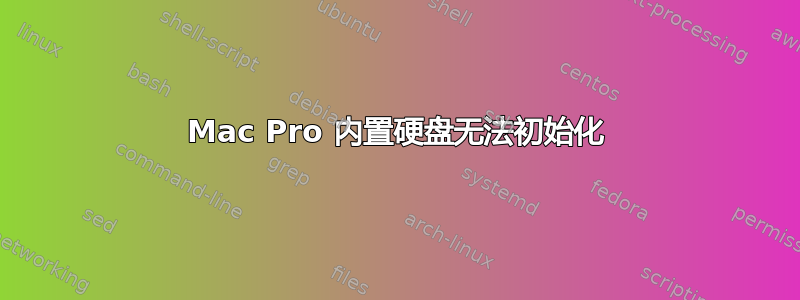 Mac Pro 内置硬盘无法初始化