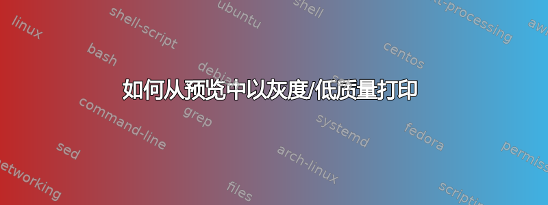 如何从预览中以灰度/低质量打印