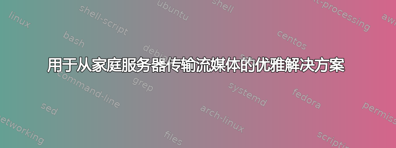 用于从家庭服务器传输流媒体的优雅解决方案