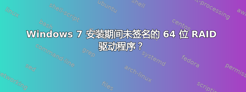 Windows 7 安装期间未签名的 64 位 RAID 驱动程序？