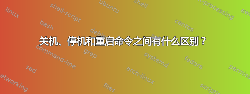 关机、停机和重启命令之间有什么区别？