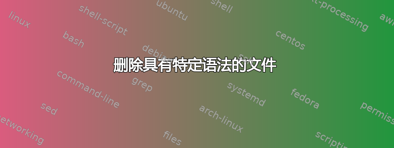 删除具有特定语法的文件