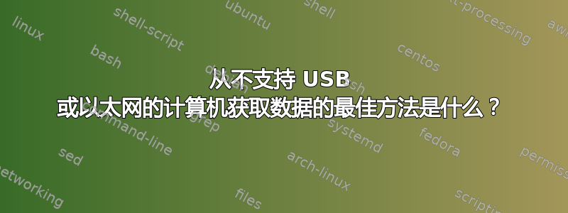 从不支持 USB 或以太网的计算机获取数据的最佳方法是什么？