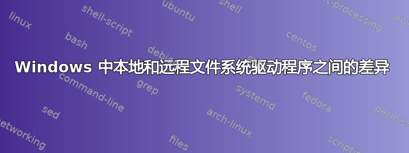 Windows 中本地和远程文件系统驱动程序之间的差异