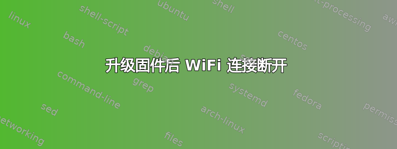 升级固件后 WiFi 连接断开