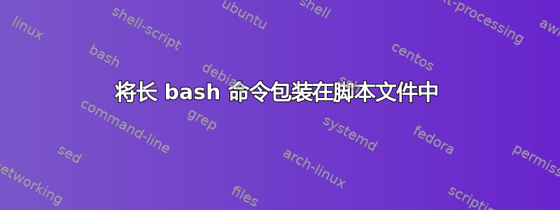 将长 bash 命令包装在脚本文件中