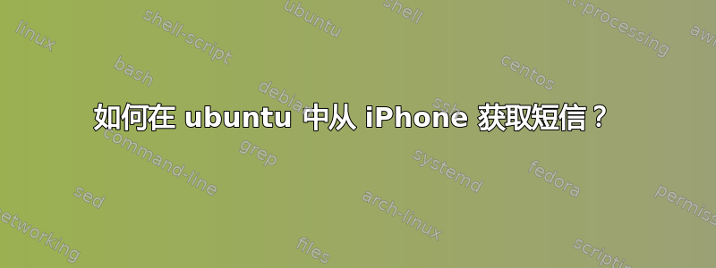 如何在 ubuntu 中从 iPhone 获取短信？