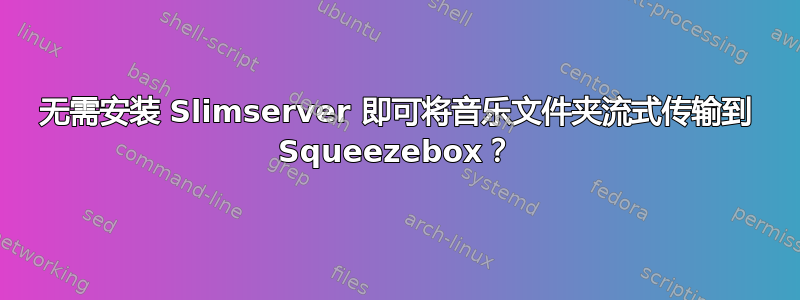 无需安装 Slimserver 即可将音乐文件夹流式传输到 Squeezebox？