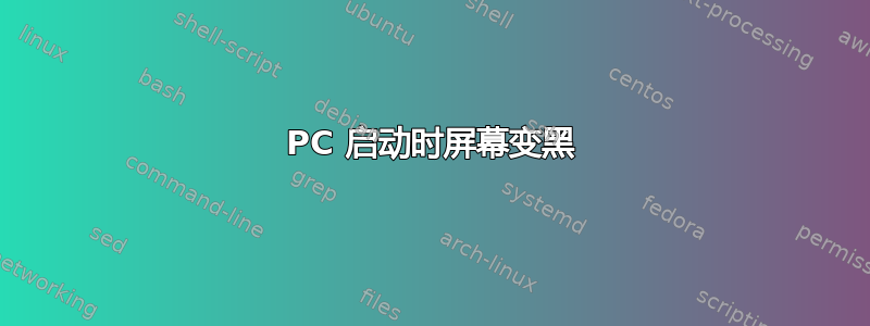 PC 启动时屏幕变黑