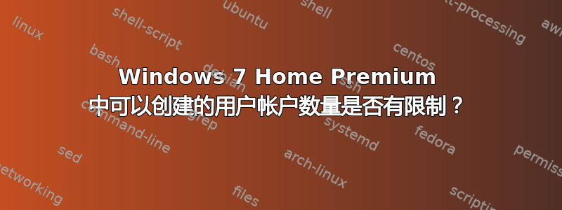 Windows 7 Home Premium 中可以创建的用户帐户数量是否有限制？