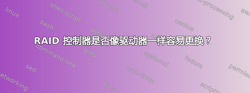 RAID 控制器是否像驱动器一样容易更换？