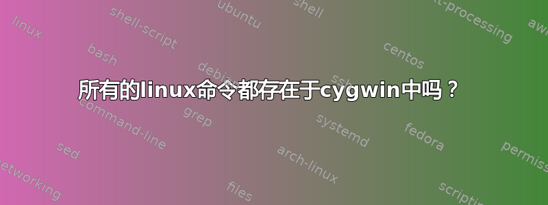 所有的linux命令都存在于cygwin中吗？