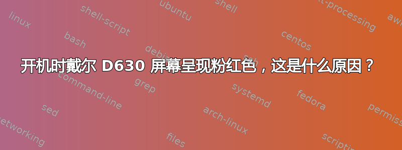 开机时戴尔 D630 屏幕呈现粉红色，这是什么原因？