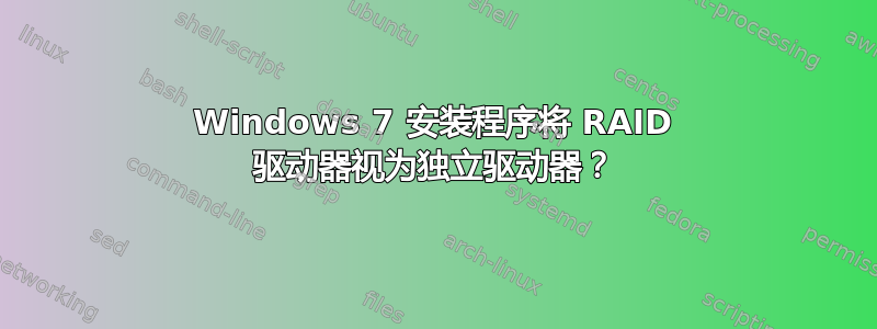 Windows 7 安装程序将 RAID 驱动器视为独立驱动器？