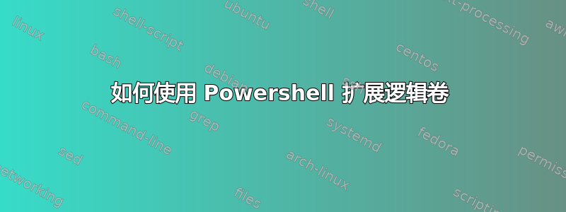 如何使用 Powershell 扩展逻辑卷