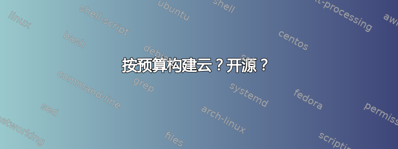 按预算构建云？开源？